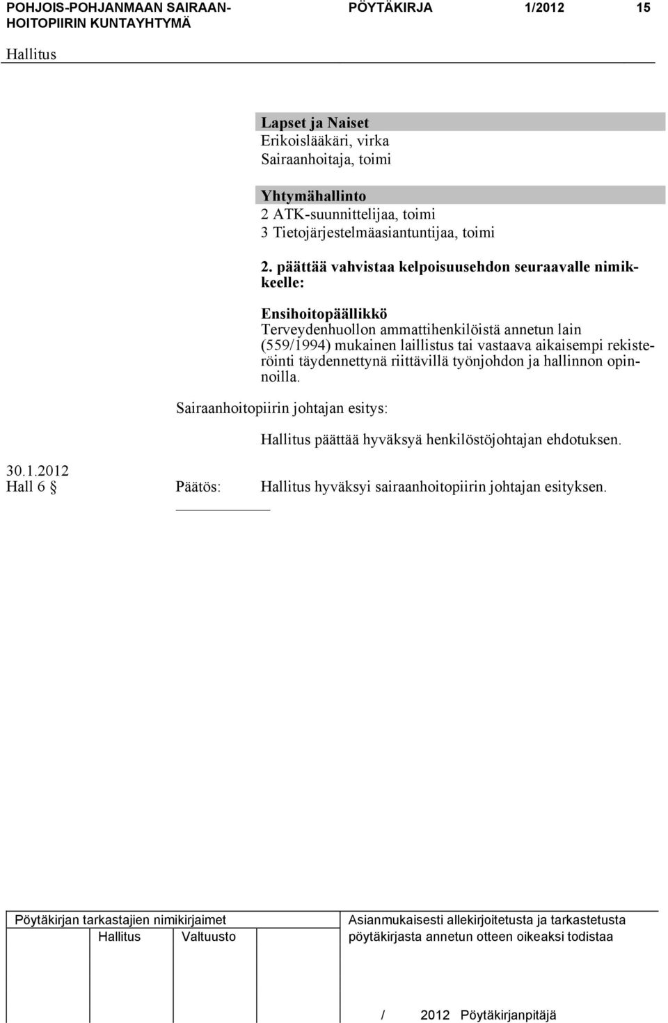 päättää vahvistaa kelpoisuusehdon seuraavalle nimikkeelle: Ensihoitopäällikkö Terveydenhuollon ammattihenkilöistä annetun lain (559/1994) mukainen laillistus