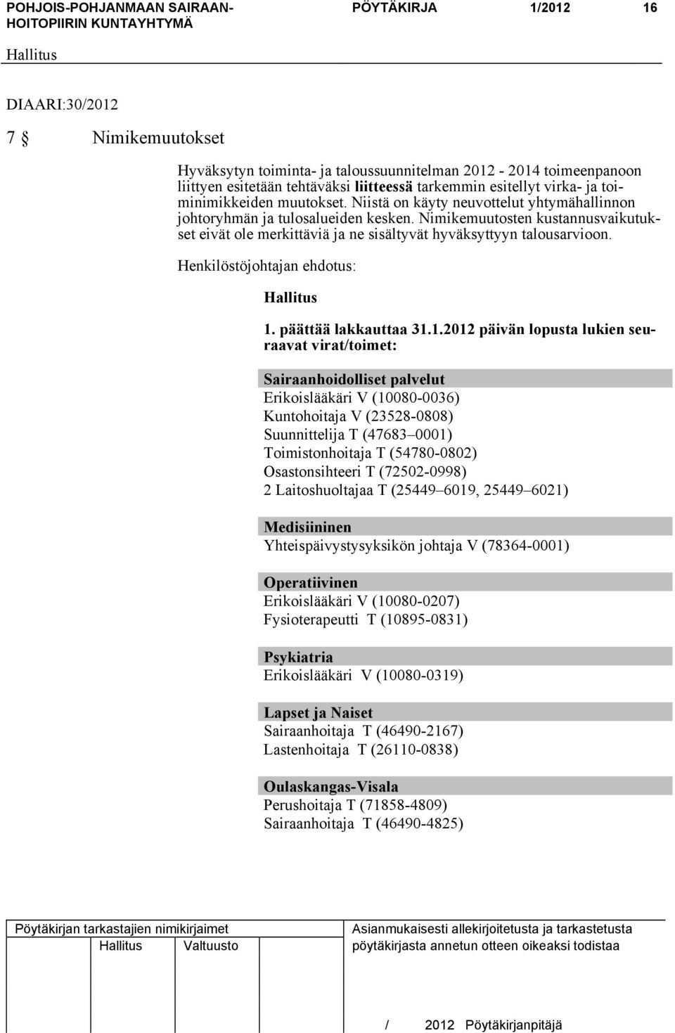 Nimikemuutosten kustannusvaikutukset eivät ole merkittäviä ja ne sisältyvät hyväksyttyyn talousarvioon. Henkilöstöjohtajan ehdotus: 1.