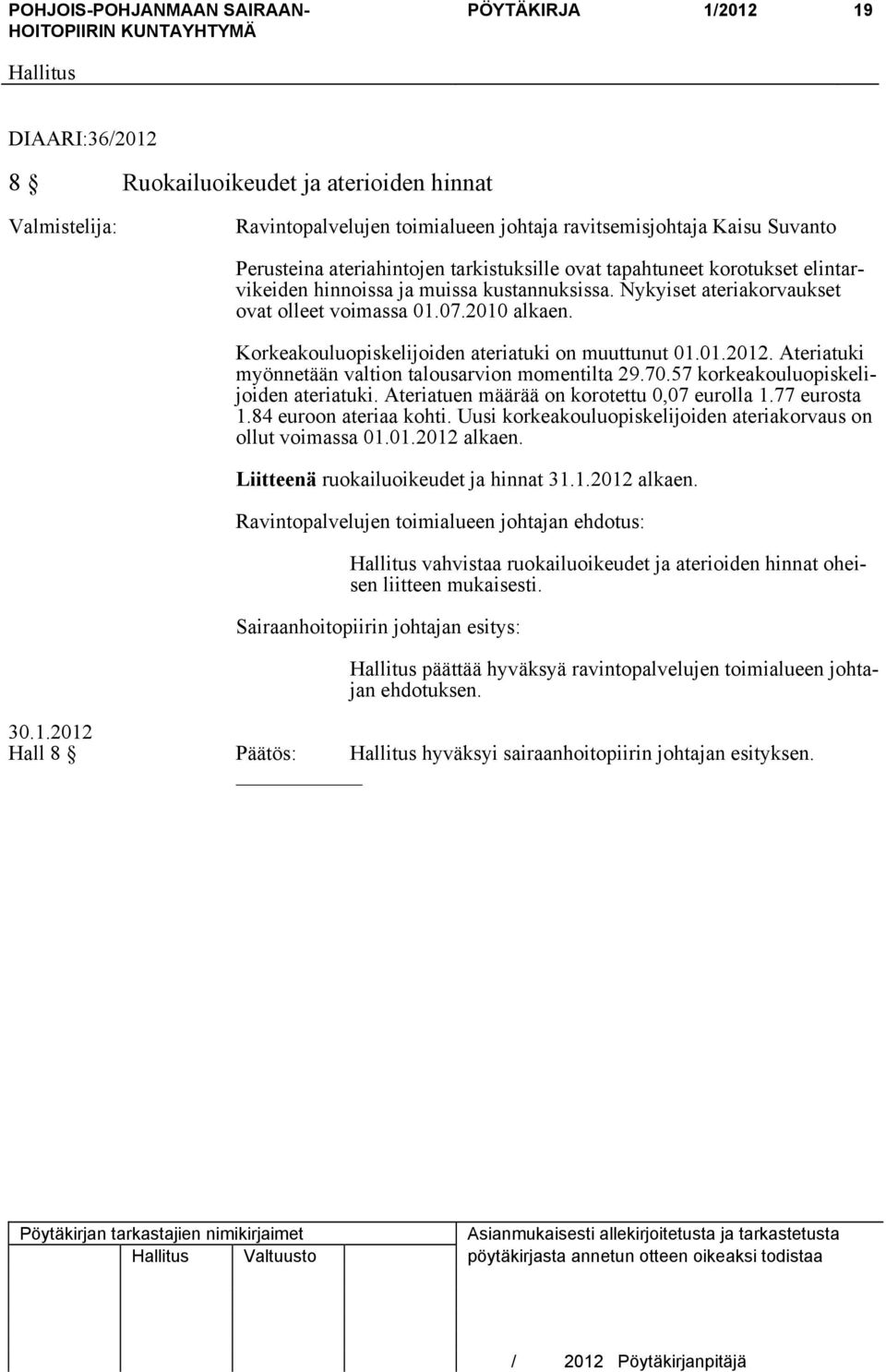 Korkeakouluopiskelijoiden ateriatuki on muuttunut 01.01.2012. Ateriatuki myönnetään valtion talousarvion momentilta 29.70.57 korkeakouluopiskelijoiden ateriatuki.