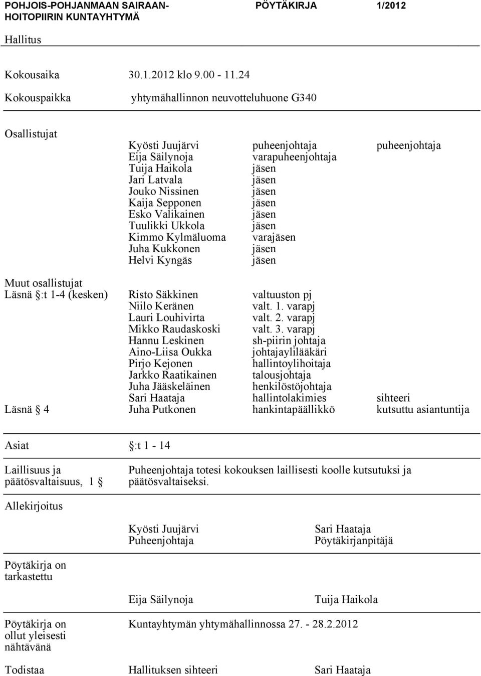 jäsen Kaija Sepponen jäsen Esko Valikainen jäsen Tuulikki Ukkola jäsen Kimmo Kylmäluoma varajäsen Juha Kukkonen jäsen Helvi Kyngäs jäsen Muut osallistujat Läsnä :t 1-4 (kesken) Risto Säkkinen