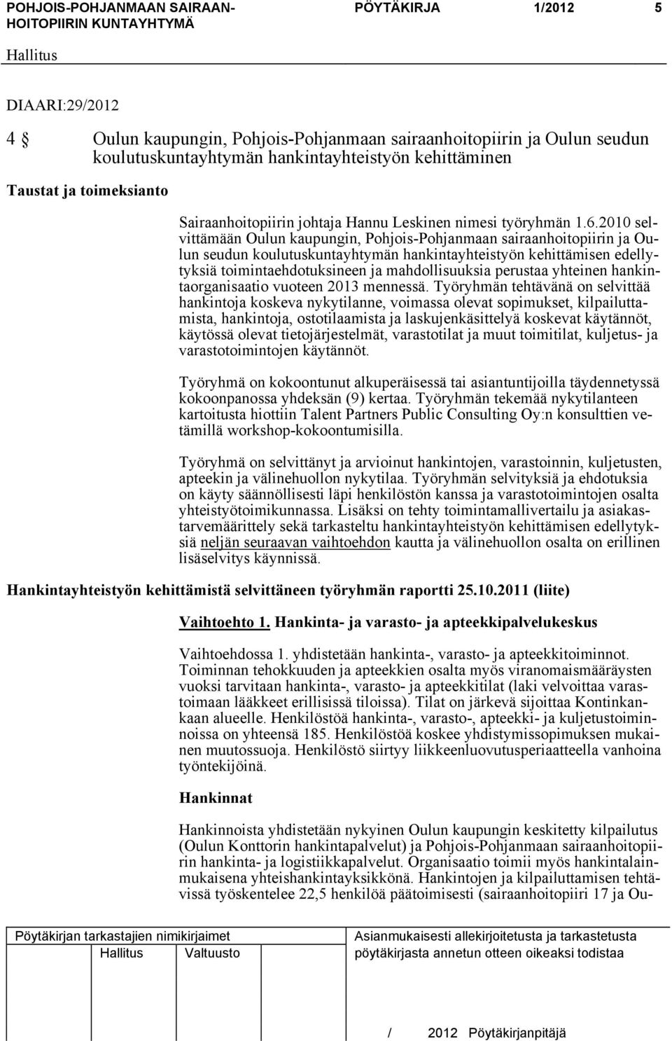 2010 selvittämään Oulun kaupungin, Pohjois-Pohjanmaan sairaanhoitopiirin ja Oulun seudun koulutuskuntayhtymän hankintayhteistyön kehittämisen edellytyksiä toimintaehdotuksineen ja mahdollisuuksia