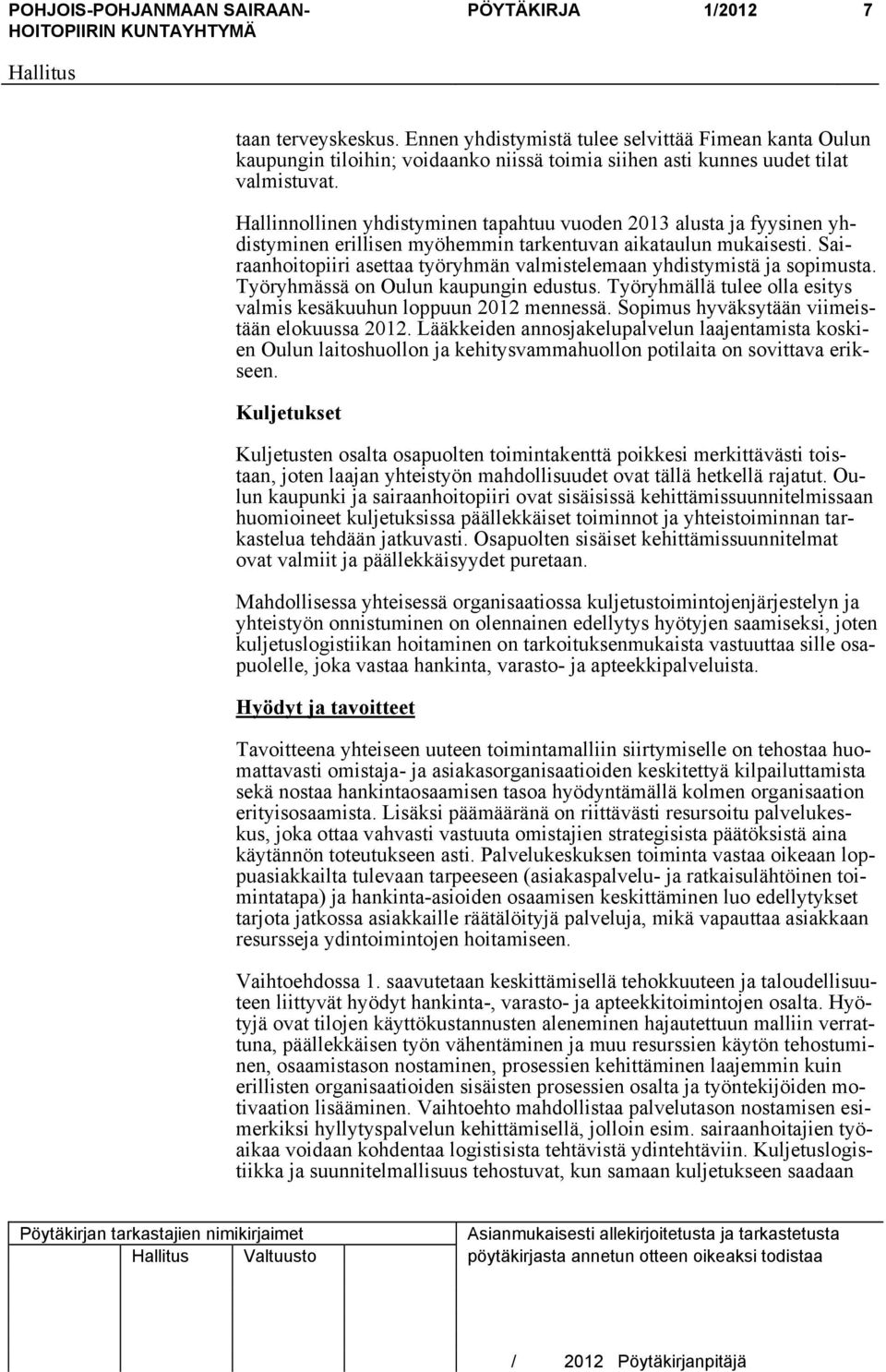 Sairaanhoitopiiri asettaa työryhmän valmistelemaan yhdistymistä ja sopimusta. Työryhmässä on Oulun kaupungin edustus. Työryhmällä tulee olla esitys valmis kesäkuuhun loppuun 2012 mennessä.