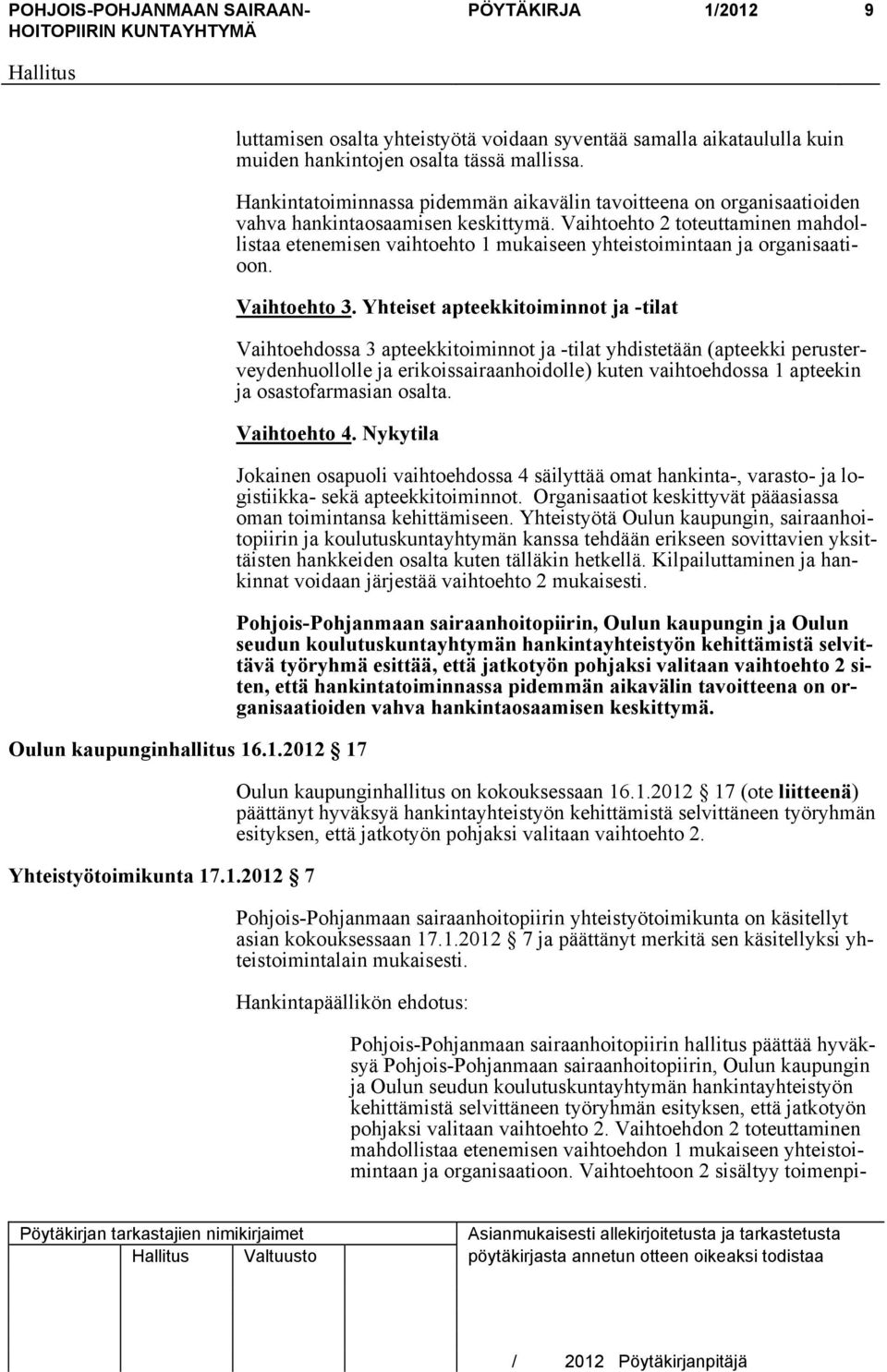 Vaihtoehto 2 toteuttaminen mahdollistaa etenemisen vaihtoehto 1 mukaiseen yhteistoimintaan ja organisaatioon. Vaihtoehto 3.