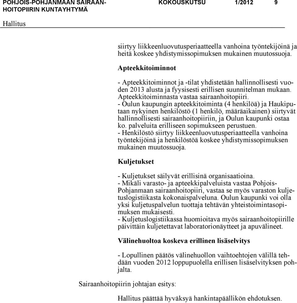 - Oulun kaupungin apteekkitoiminta (4 henkilöä) ja Haukiputaan nykyinen henkilöstö (1 henkilö, määräaikainen) siirtyvät hallinnollisesti sairaanhoitopiiriin, ja Oulun kaupunki ostaa ko.