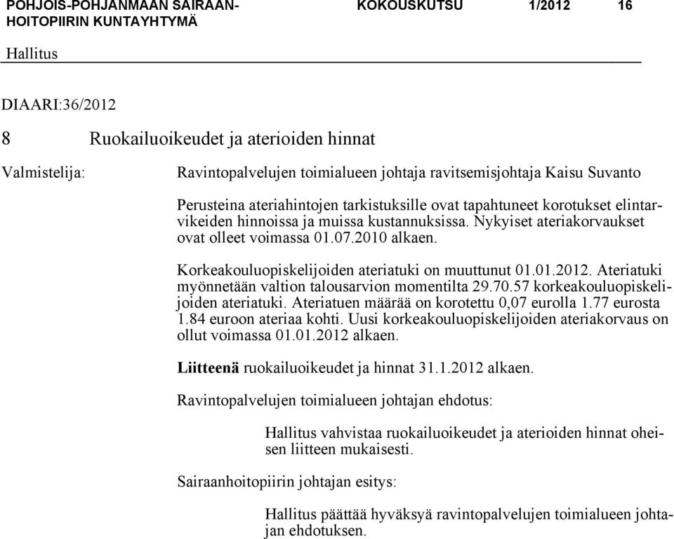 Korkeakouluopiskelijoiden ateriatuki on muuttunut 01.01.2012. Ateriatuki myönnetään valtion talousarvion momentilta 29.70.57 korkeakouluopiskelijoiden ateriatuki.