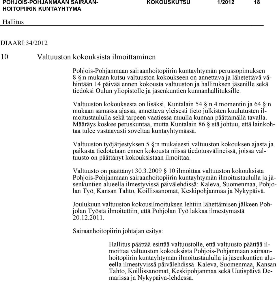 Valtuuston kokouksesta on lisäksi, Kuntalain 54 :n 4 momentin ja 64 :n mukaan samassa ajassa, annettava yleisesti tieto julkisten kuulutusten ilmoitustaululla sekä tarpeen vaatiessa muulla kunnan