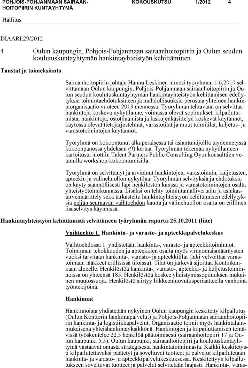 2010 selvittämään Oulun kaupungin, Pohjois-Pohjanmaan sairaanhoitopiirin ja Oulun seudun koulutuskuntayhtymän hankintayhteistyön kehittämisen edellytyksiä toimintaehdotuksineen ja mahdollisuuksia