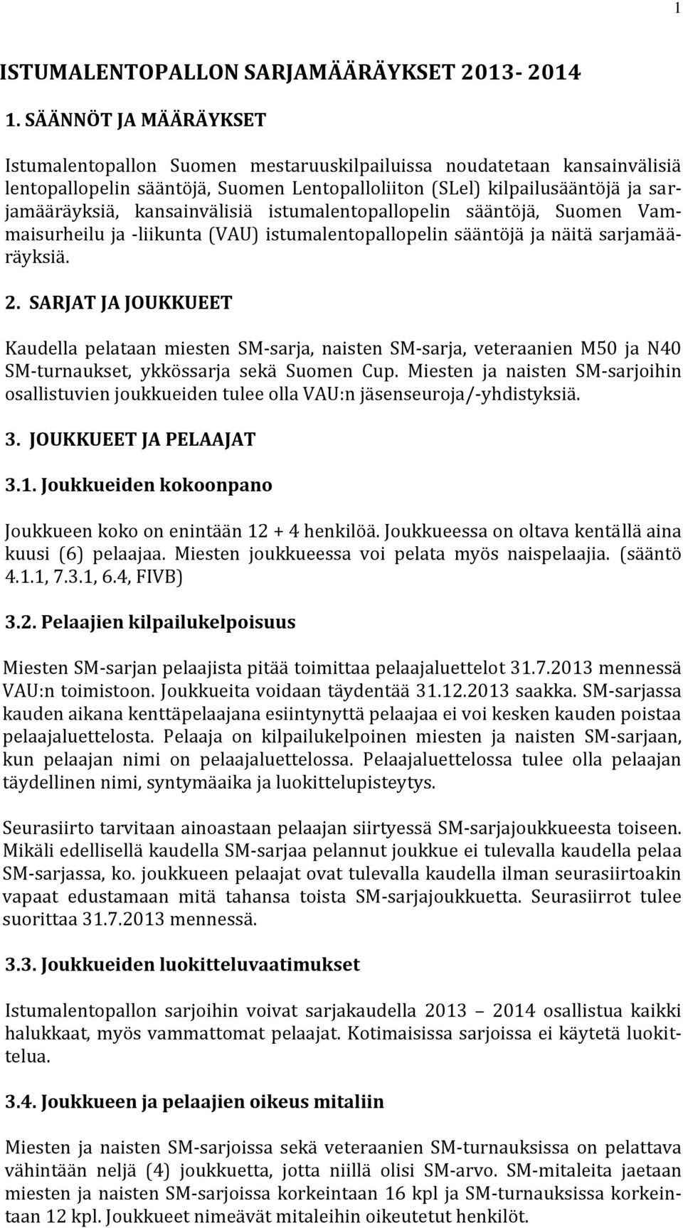 kansainvälisiä istumalentopallopelin sääntöjä, Suomen Vammaisurheilu ja -liikunta (VAU) istumalentopallopelin sääntöjä ja näitä sarjamääräyksiä. 2.