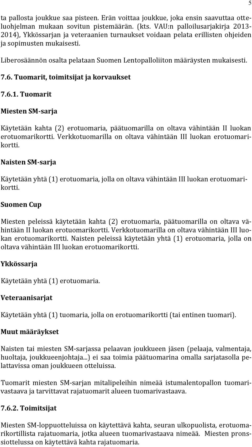 Liberosäännön osalta pelataan Suomen Lentopalloliiton määräysten mukaisesti. 7.6. Tuomarit, toimitsijat ja korvaukset 7.6.1.