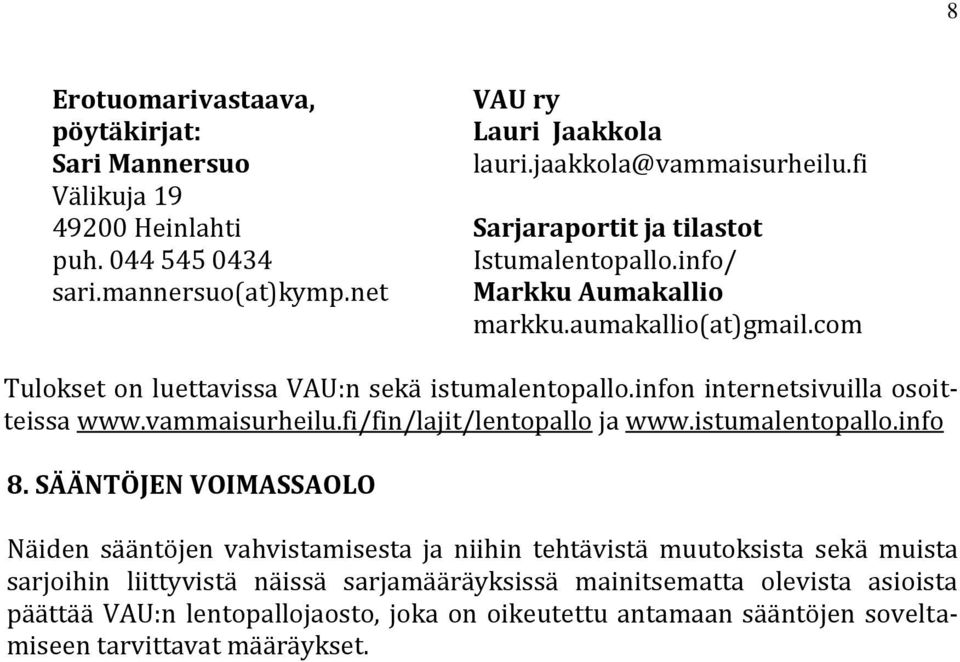infon internetsivuilla osoitteissa www.vammaisurheilu.fi/fin/lajit/lentopallo ja www.istumalentopallo.info 8.