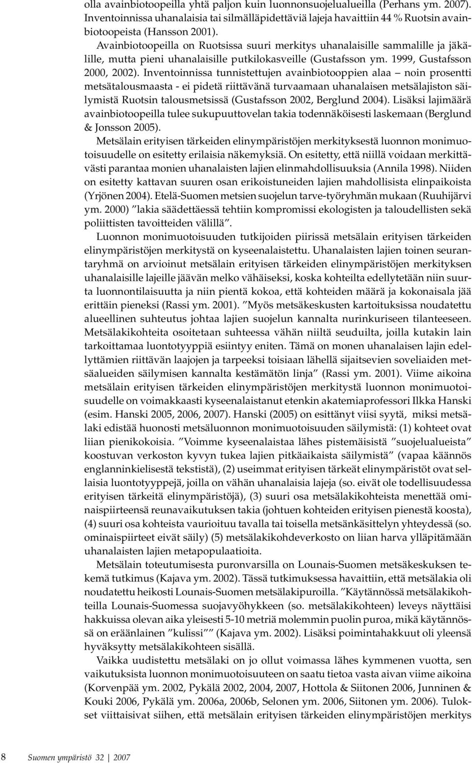 Avainbiotoopeilla on Ruotsissa suuri merkitys uhanalaisille sammalille ja jäkälille, mutta pieni uhanalaisille putkilokasveille (Gustafsson ym. 1999, Gustafsson 2000, 2002).