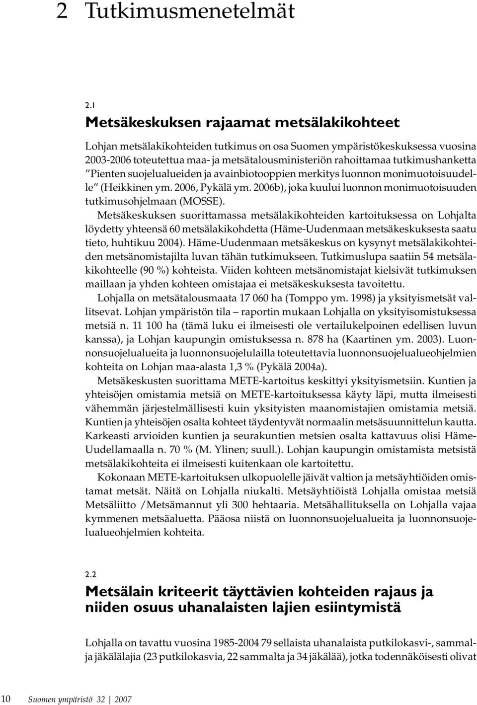 tutkimushanketta Pienten suojelualueiden ja avainbiotooppien merkitys luonnon monimuotoisuudelle (Heikkinen ym. 2006, Pykälä ym. 2006b), joka kuului luonnon monimuotoisuuden tutkimusohjelmaan (MOSSE).