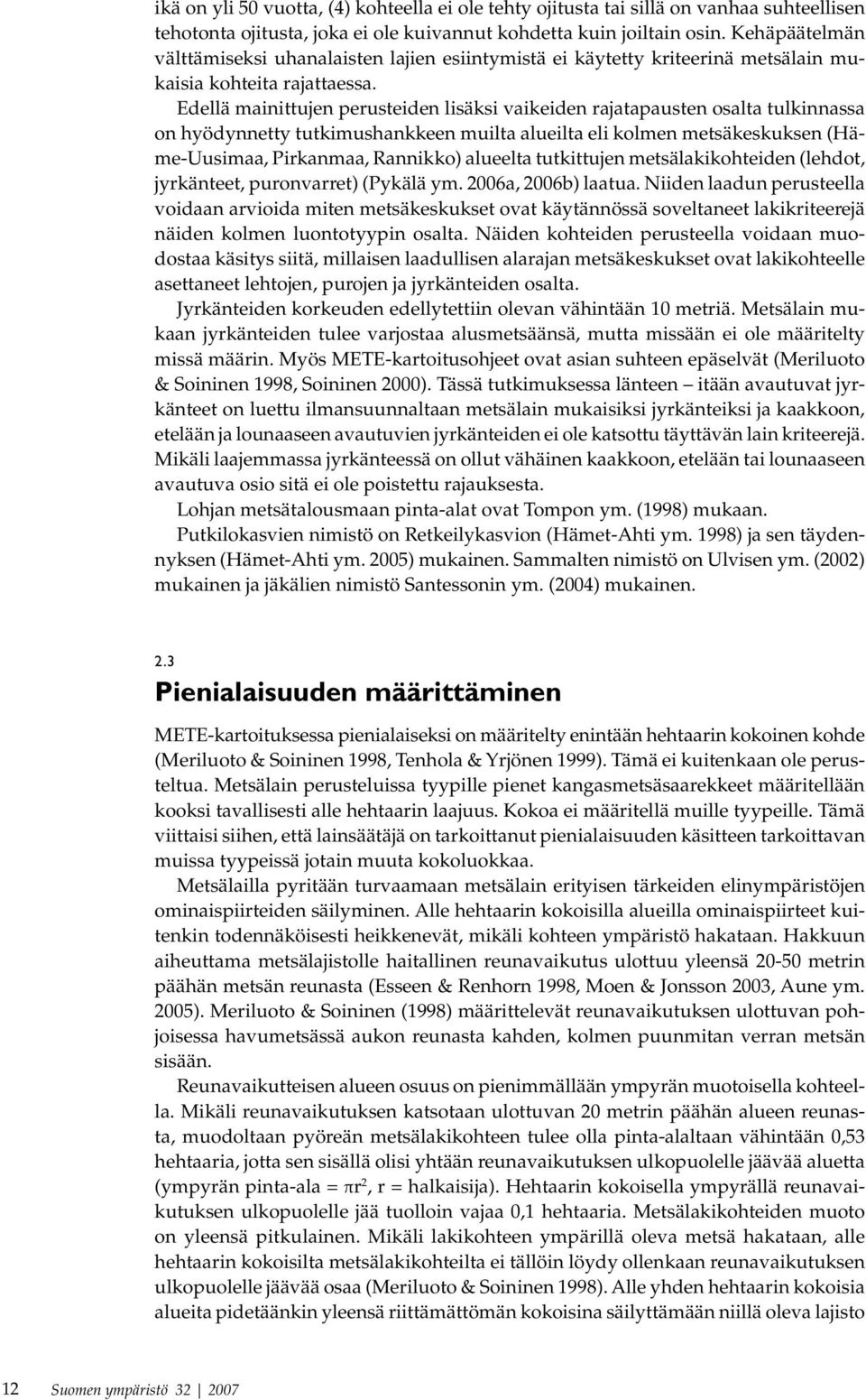 Edellä mainittujen perusteiden lisäksi vaikeiden rajatapausten osalta tulkinnassa on hyödynnetty tutkimushankkeen muilta alueilta eli kolmen metsäkeskuksen (Häme-Uusimaa, Pirkanmaa, Rannikko)