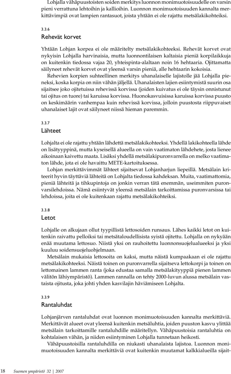 Rehevät korvet ovat nykyisin Lohjalla harvinaisia, mutta luonnontilaisen kaltaisia pieniä korpilaikkuja on kuitenkin tiedossa vajaa 20, yhteispinta-alaltaan noin 16 hehtaaria.