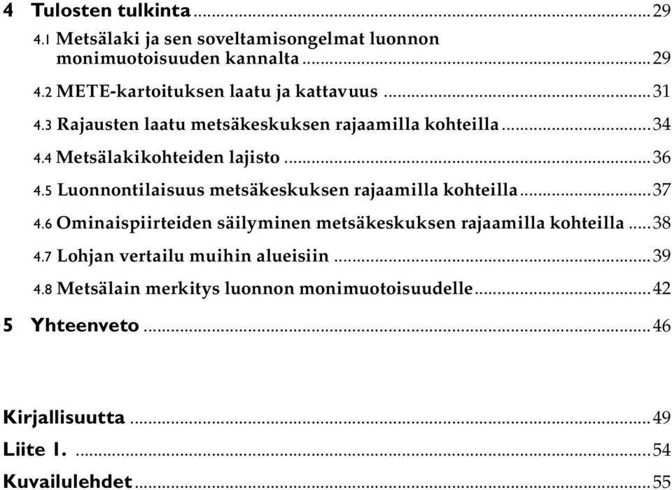 5 Luonnontilaisuus metsäkeskuksen rajaamilla kohteilla...37 4.6 Ominaispiirteiden säilyminen metsäkeskuksen rajaamilla kohteilla...38 4.