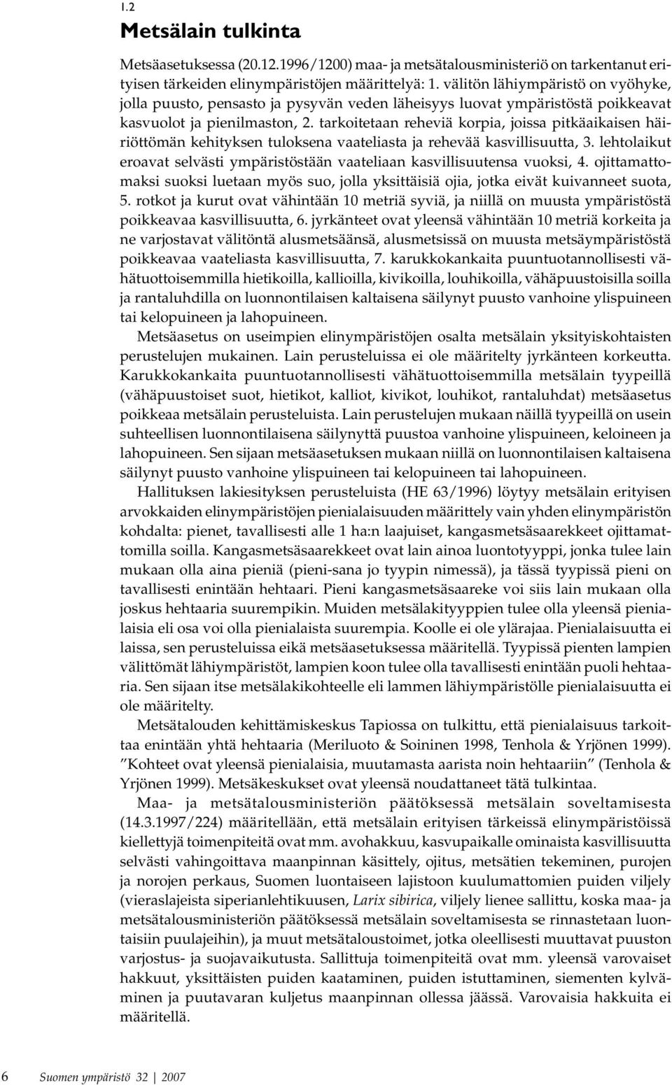 tarkoitetaan reheviä korpia, joissa pitkäaikaisen häiriöttömän kehityksen tuloksena vaateliasta ja rehevää kasvillisuutta, 3.