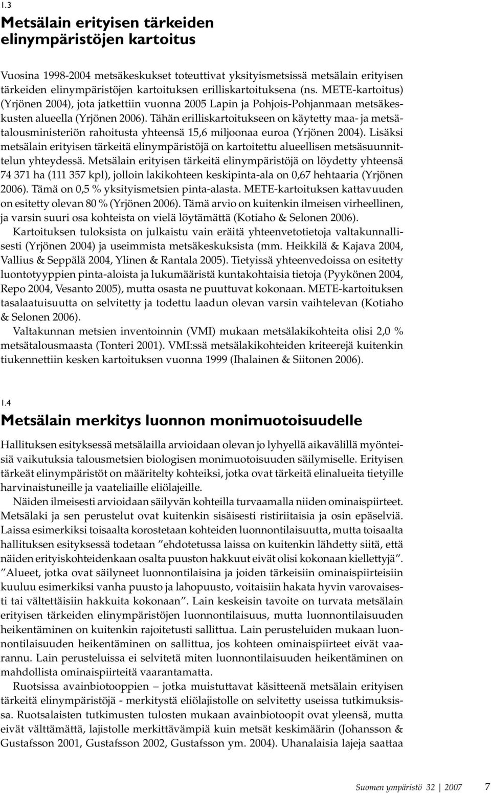 Tähän erilliskartoitukseen on käytetty maa- ja metsätalousministeriön rahoitusta yhteensä 15,6 miljoonaa euroa (Yrjönen 2004).