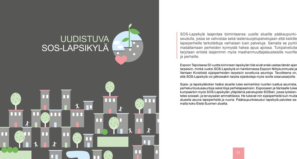 Espoon Tapiolassa 50 vuotta toimineen lapsikylän tilat eivät enää vastaa tämän ajan tarpeisiin, minkä vuoksi SOS-Lapsikylä on hankkimassa Espoon Niittykummusta ja Vantaan Kivistöstä sijaisperheiden