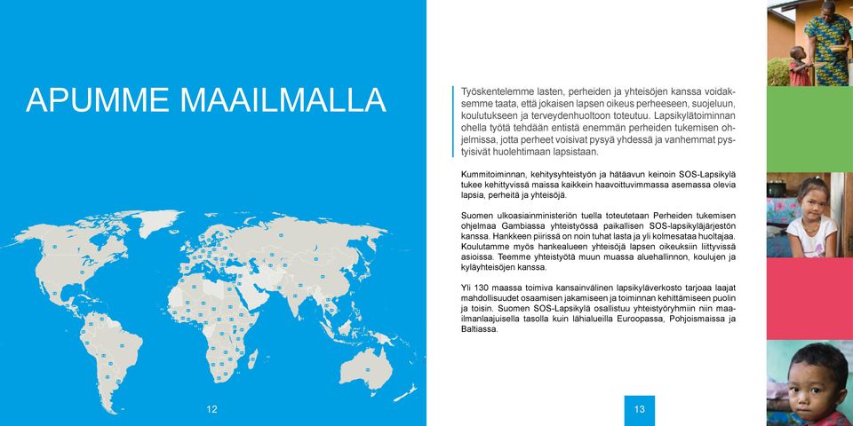 Kummitoiminnan, kehitysyhteistyön ja hätäavun keinoin SOS-Lapsikylä tukee kehittyvissä maissa kaikkein haavoittuvimmassa asemassa olevia lapsia, perheitä ja yhteisöjä.