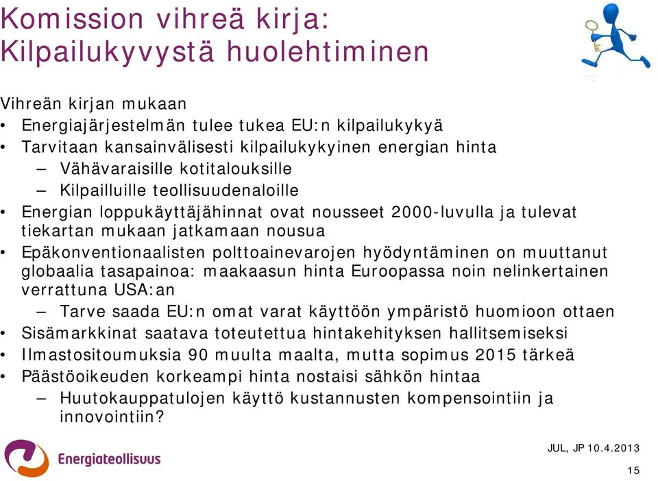 polttoainevarojen hyödyntäminen on muuttanut globaalia tasapainoa: maakaasun hinta Euroopassa noin nelinkertainen verrattuna USA:an Tarve saada EU:n omat varat käyttöön ympäristö huomioon ottaen