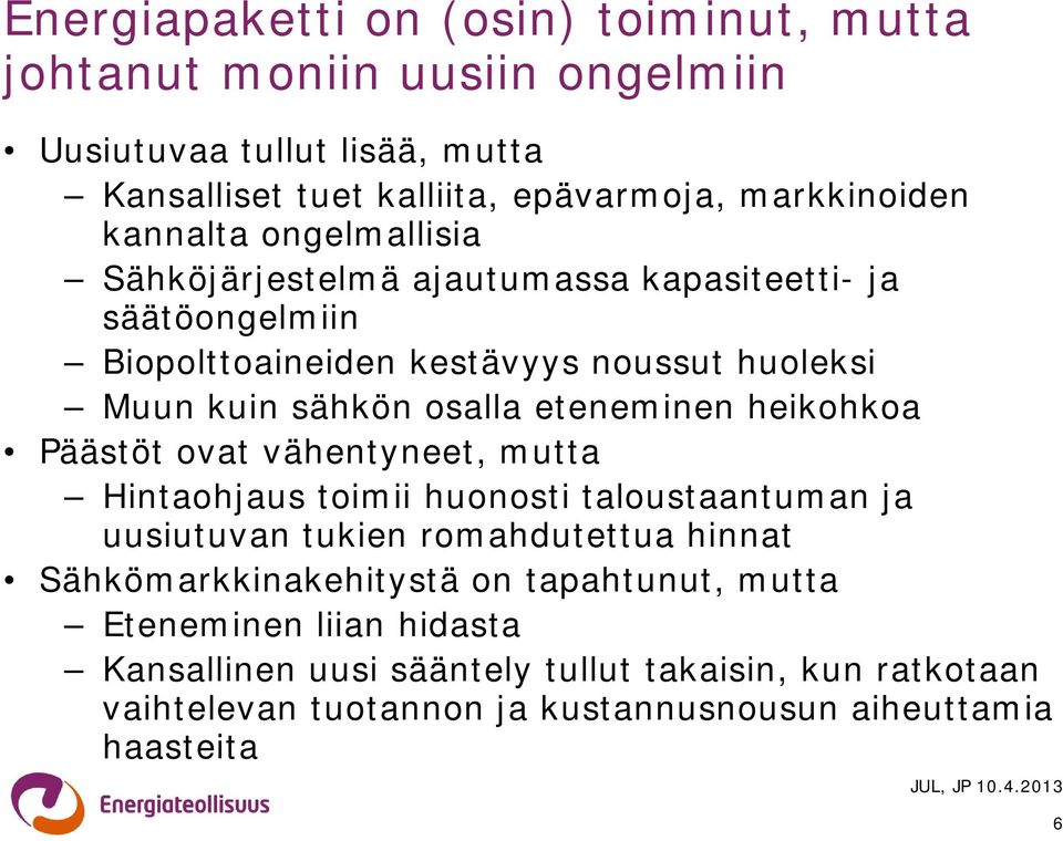 eteneminen heikohkoa Päästöt ovat vähentyneet, mutta Hintaohjaus toimii huonosti taloustaantuman ja uusiutuvan tukien romahdutettua hinnat