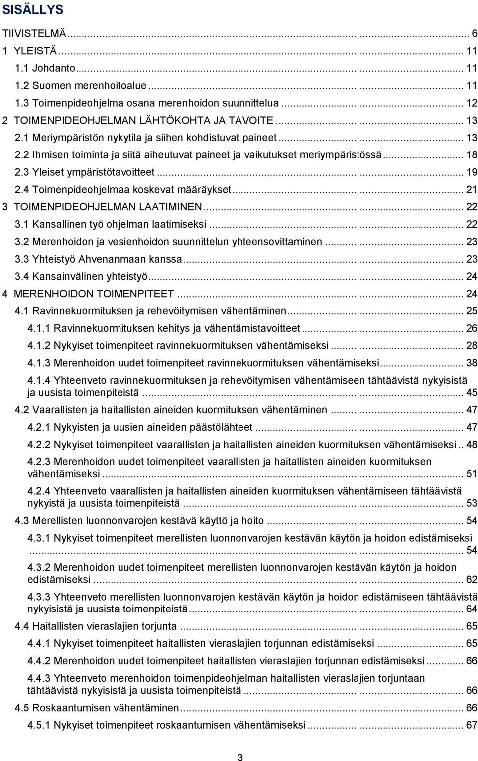 4 Toimenpideohjelmaa koskevat määräykset... 21 3 TOIMENPIDEOHJELMAN LAATIMINEN... 22 3.1 Kansallinen työ ohjelman laatimiseksi... 22 3.2 Merenhoidon ja vesienhoidon suunnittelun yhteensovittaminen.