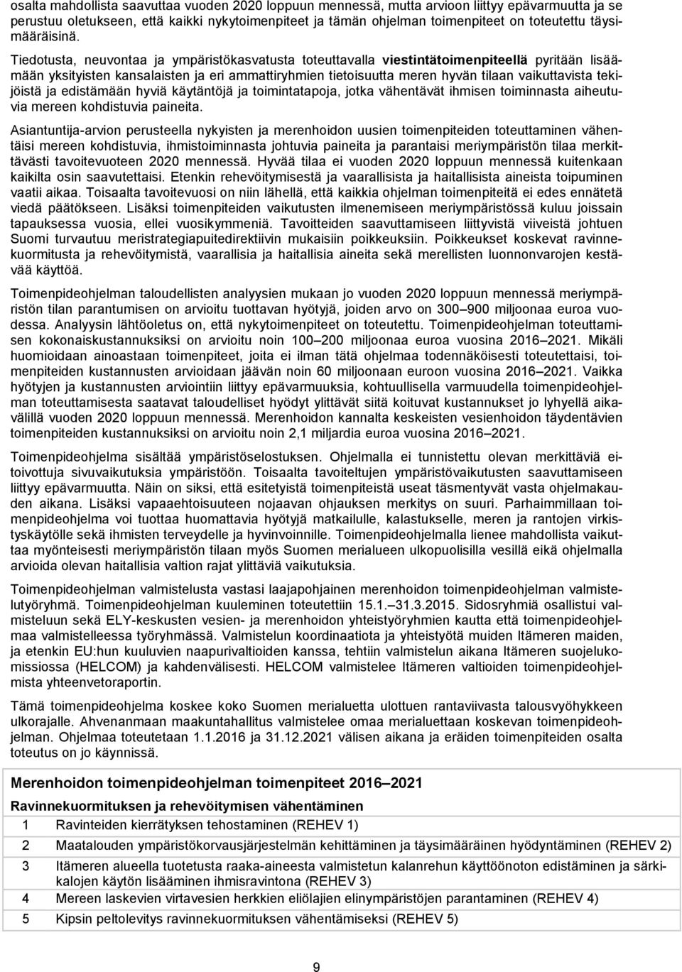 Tiedotusta, neuvontaa ja ympäristökasvatusta toteuttavalla viestintätoimenpiteellä pyritään lisäämään yksityisten kansalaisten ja eri ammattiryhmien tietoisuutta meren hyvän tilaan vaikuttavista