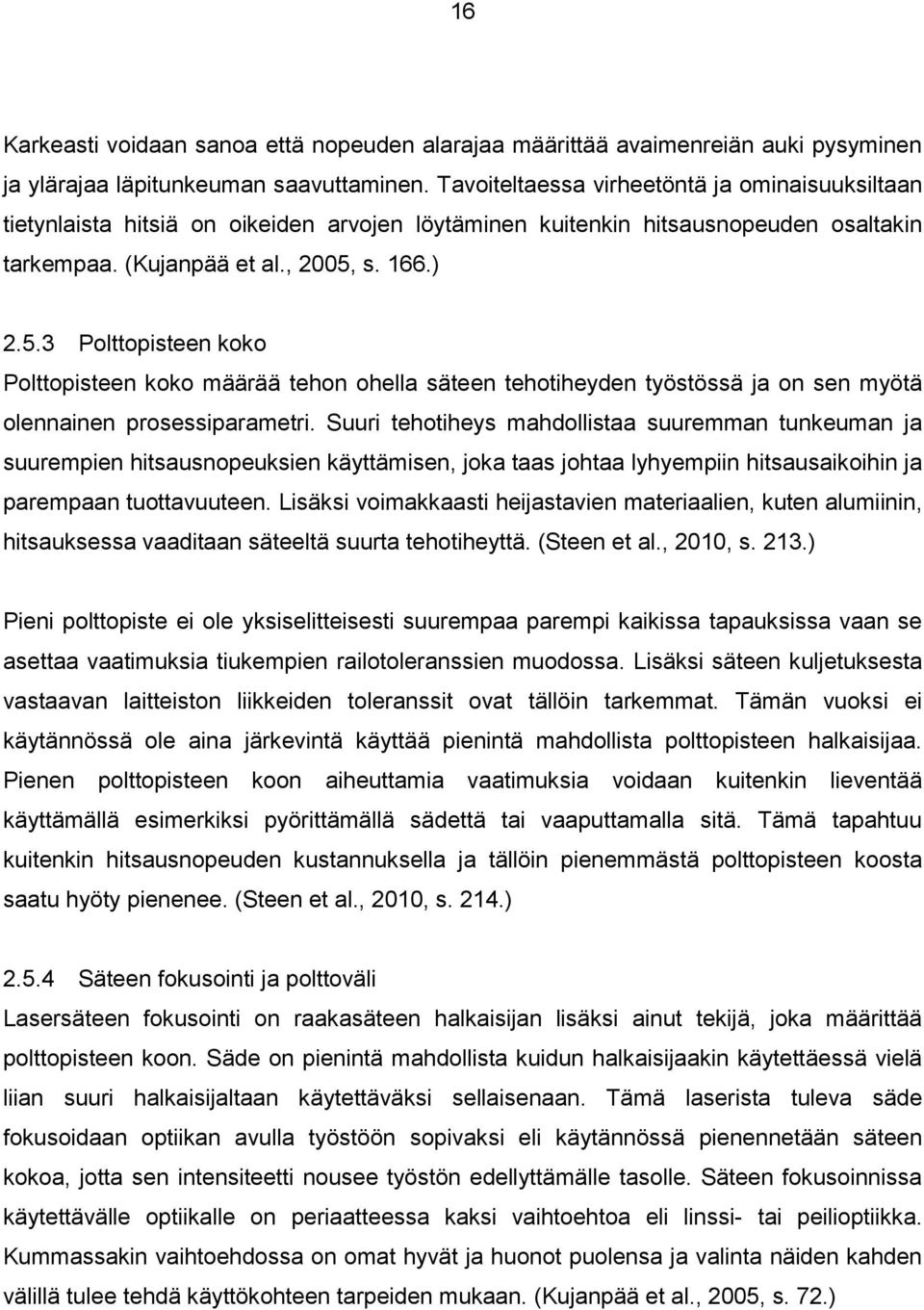 s. 166.) 2.5.3 Polttopisteen koko Polttopisteen koko määrää tehon ohella säteen tehotiheyden työstössä ja on sen myötä olennainen prosessiparametri.
