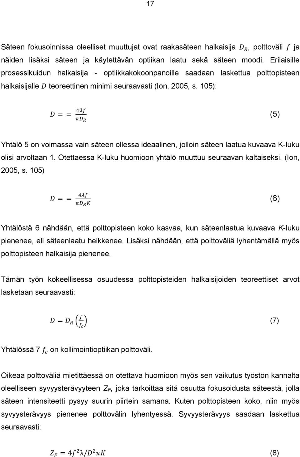 105): D = = 4λf πd R (5) Yhtälö 5 on voimassa vain säteen ollessa ideaalinen, jolloin säteen laatua kuvaava K-luku olisi arvoltaan 1. Otettaessa K-luku huomioon yhtälö muuttuu seuraavan kaltaiseksi.