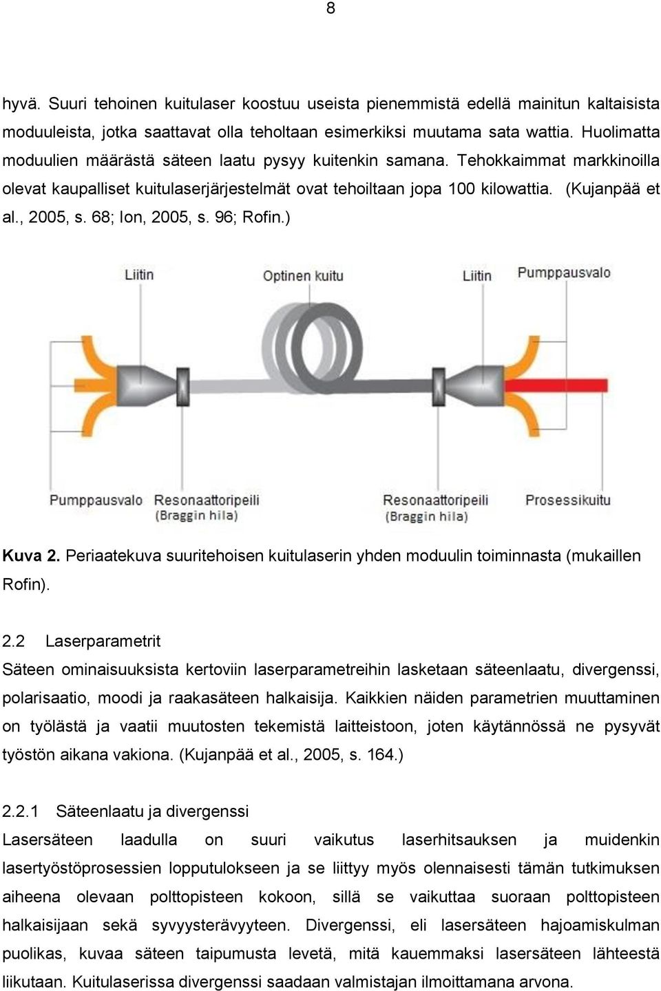 68; Ion, 2005, s. 96; Rofin.) Kuva 2. Periaatekuva suuritehoisen kuitulaserin yhden moduulin toiminnasta (mukaillen Rofin). 2.2 Laserparametrit Säteen ominaisuuksista kertoviin laserparametreihin lasketaan säteenlaatu, divergenssi, polarisaatio, moodi ja raakasäteen halkaisija.