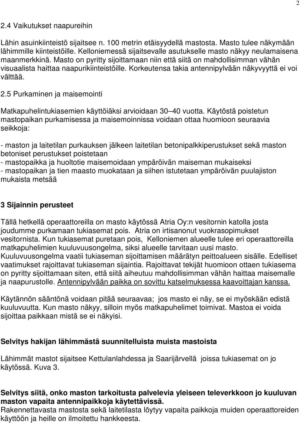 Korkeutensa takia antennipylvään näkyvyyttä ei voi välttää. 2.5 Purkaminen ja maisemointi Matkapuhelintukiasemien käyttöiäksi arvioidaan 30 40 vuotta.