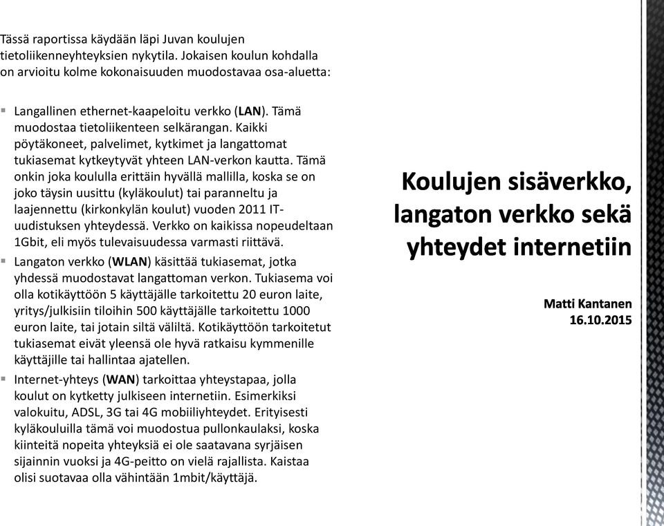 Kaikki pöytäkoneet, palvelimet, kytkimet ja langattomat tukiasemat kytkeytyvät yhteen LAN-verkon kautta.