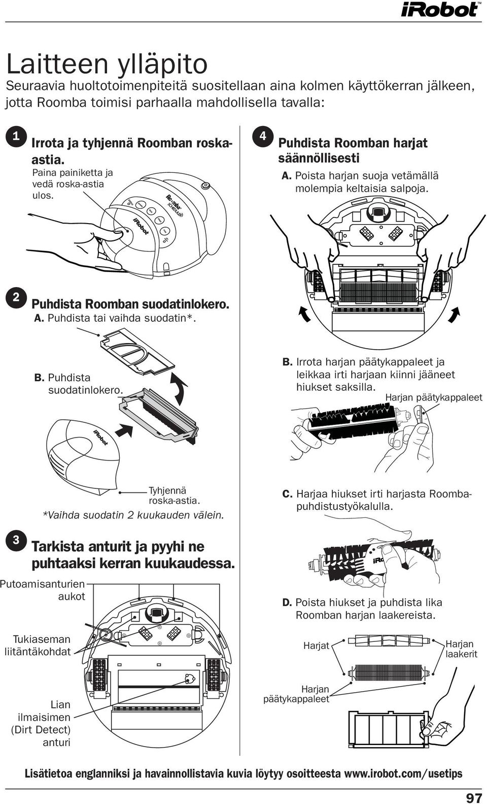 B. Irrota harjan päätykappaleet ja leikkaa irti harjaan kiinni jääneet hiukset saksilla. B. Puhdista suodatinlokero. Harjan päätykappaleet Tyhjennä roska-astia. *Vaihda suodatin 2 kuukauden välein.