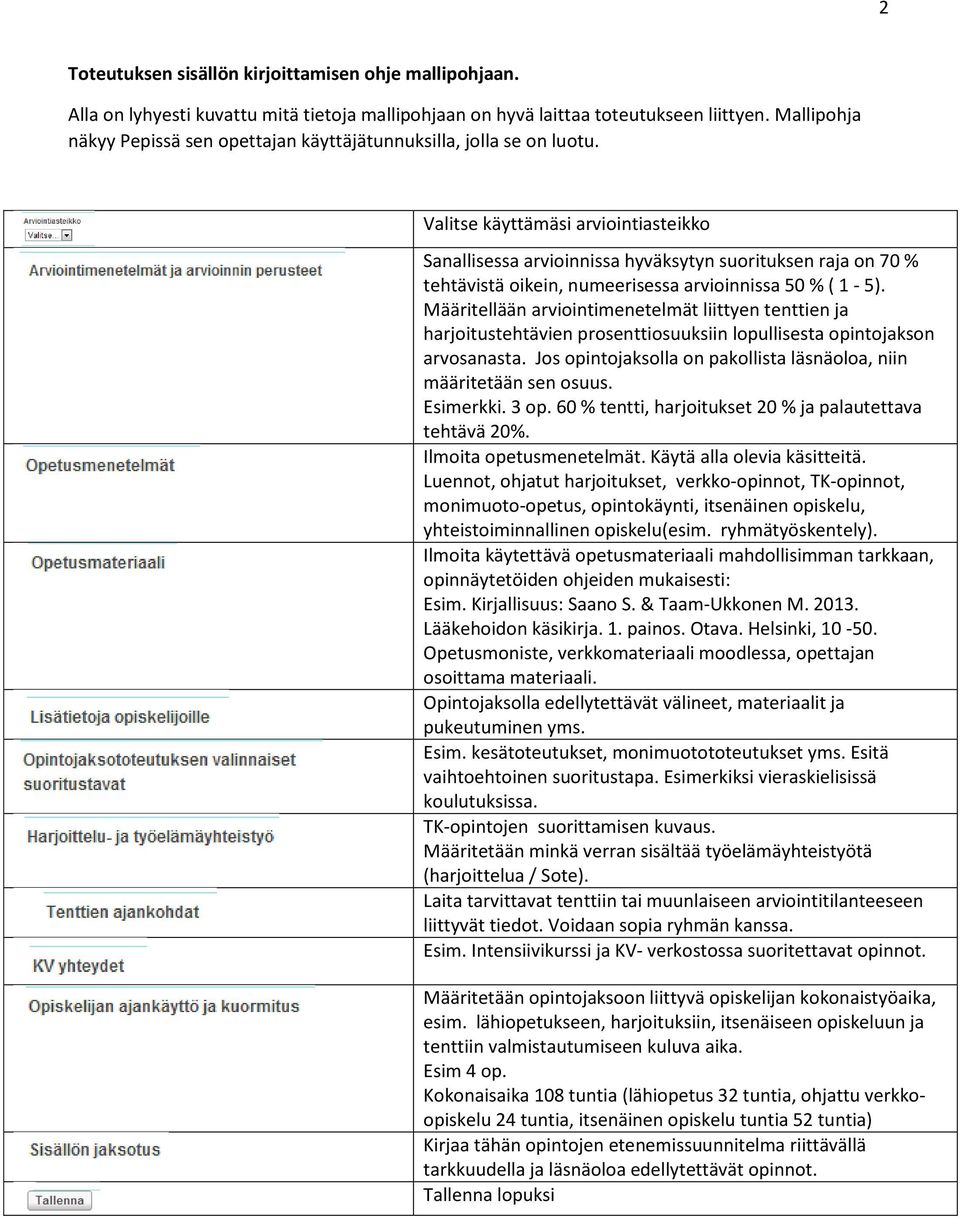 Valitse käyttämäsi arviointiasteikko Sanallisessa arvioinnissa hyväksytyn suorituksen raja on 70 % tehtävistä oikein, numeerisessa arvioinnissa 50 % ( 1-5).
