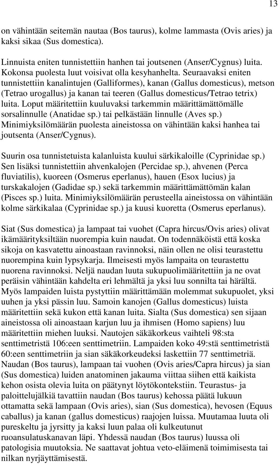 Seuraavaksi eniten tunnistettiin kanalintujen (Galliformes), kanan (Gallus domesticus), metson (Tetrao urogallus) ja kanan tai teeren (Gallus domesticus/tetrao tetrix) luita.