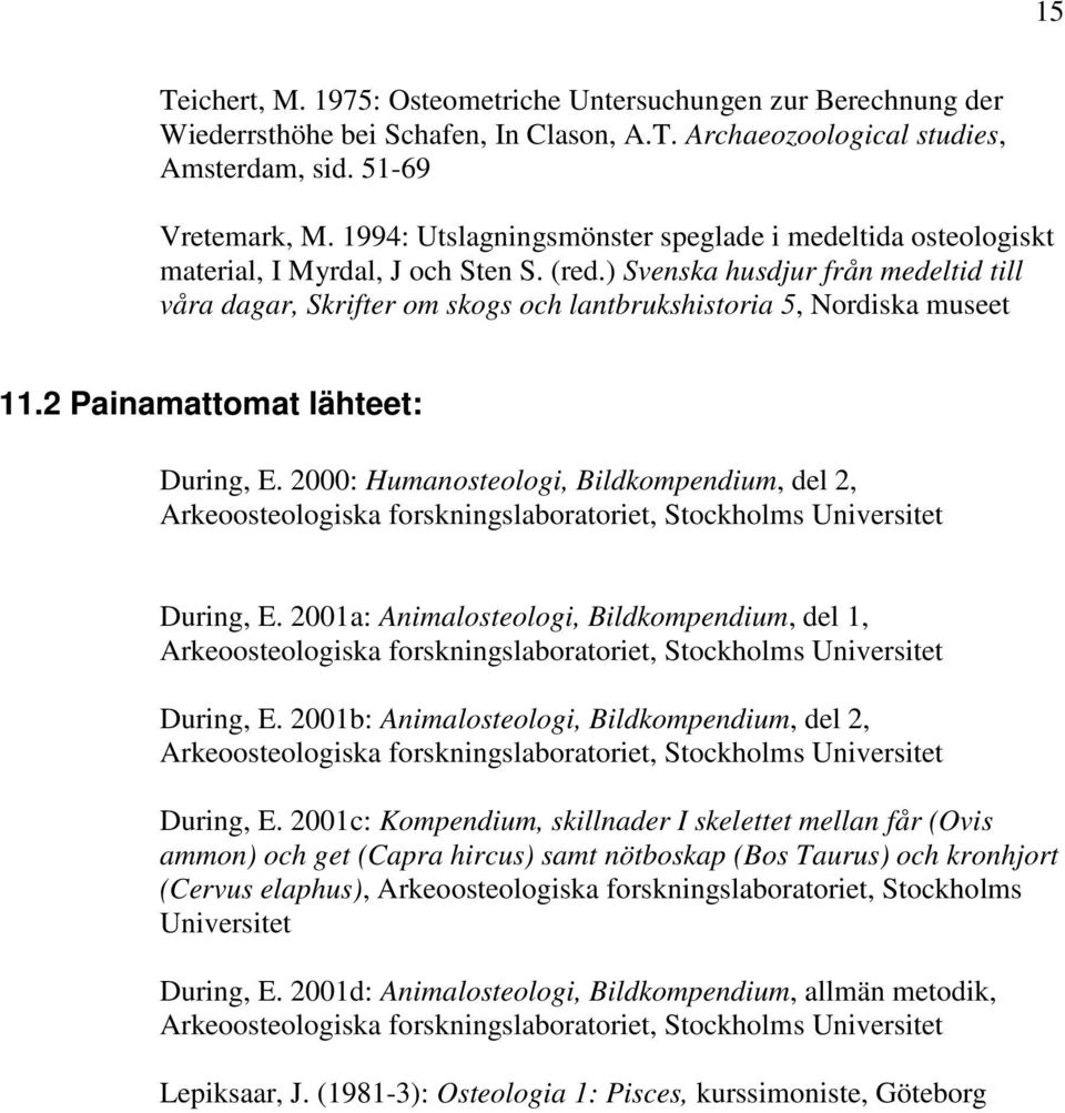 ) Svenska husdjur från medeltid till våra dagar, Skrifter om skogs och lantbrukshistoria 5, Nordiska museet 11.2 Painamattomat lähteet: During, E.