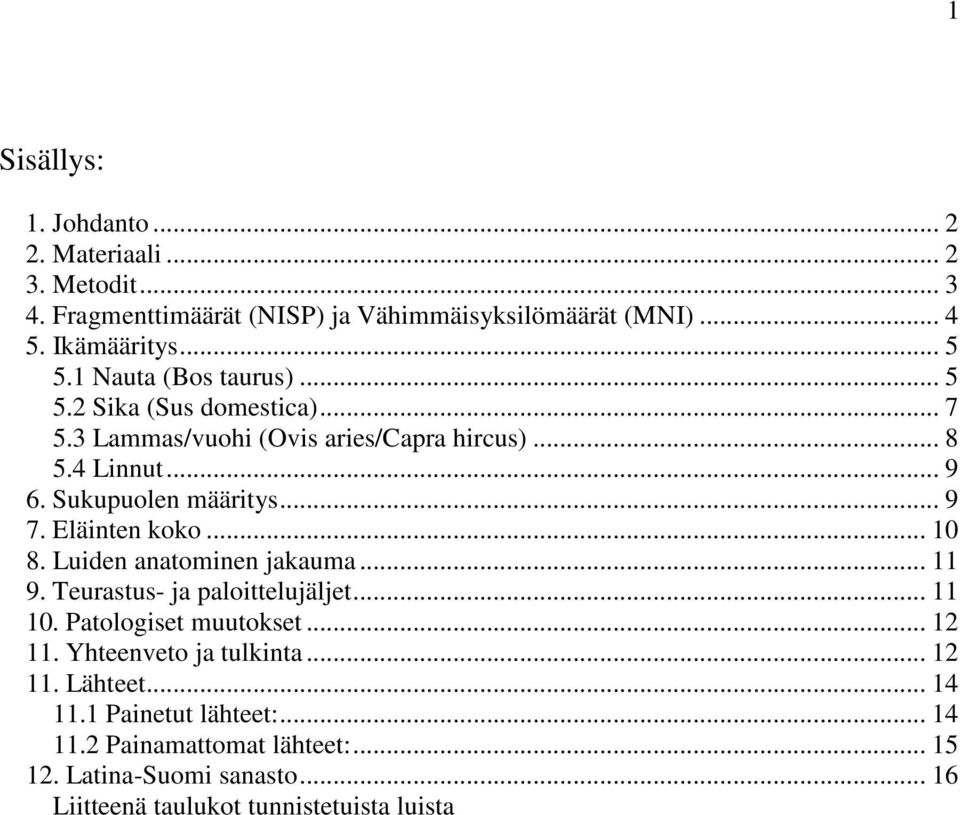 Eläinten koko... 10 8. Luiden anatominen jakauma... 11 9. Teurastus- ja paloittelujäljet... 11 10. Patologiset muutokset... 12 11.