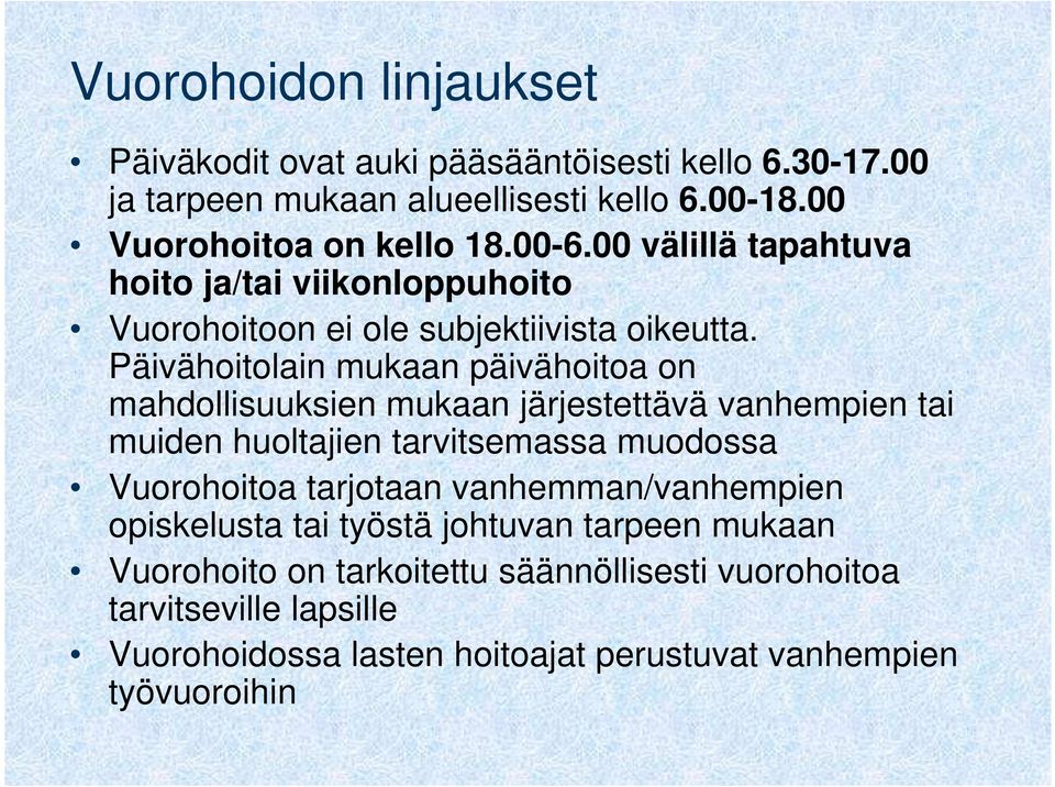 Päivähoitolain mukaan päivähoitoa on mahdollisuuksien mukaan järjestettävä vanhempien tai muiden huoltajien tarvitsemassa muodossa Vuorohoitoa