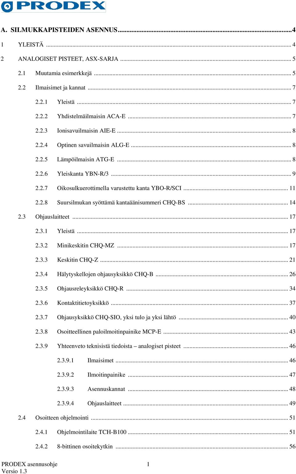 .. 14 2.3 Ohjauslaitteet... 17 2.3.1 Yleistä... 17 2.3.2 Minikeskitin CHQ-MZ... 17 2.3.3 Keskitin CHQ-Z... 21 2.3.4 Hälytyskellojen ohjausyksikkö CHQ-B... 26 2.3.5 Ohjausreleyksikkö CHQ-R... 34 2.3.6 Kontaktitietoyksikkö.