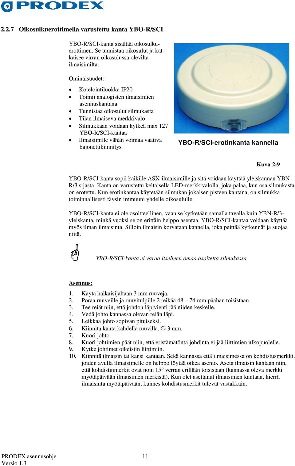 Ilmaisimille vähän voimaa vaativa bajonettikiinnitys YBO-R/SCI-erotinkanta kannella Kuva 2-9 YBO-R/SCI-kanta sopii kaikille ASX-ilmaisimille ja sitä voidaan käyttää yleiskannan YBN- R/3 sijasta.