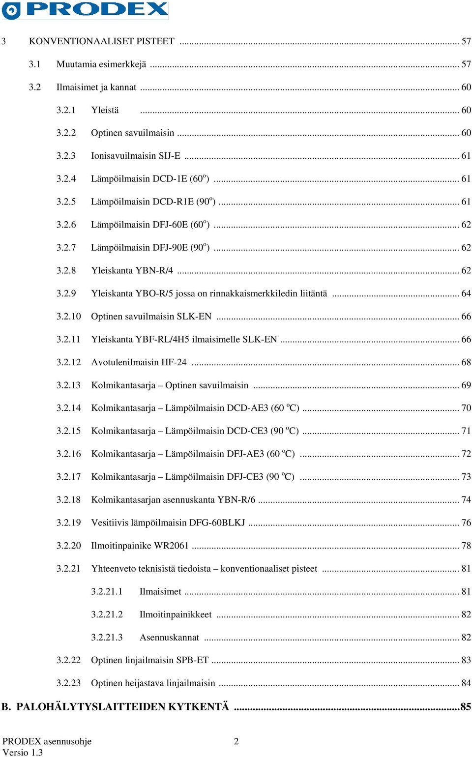 .. 64 3.2.10 Optinen savuilmaisin SLK-EN... 66 3.2.11 Yleiskanta YBF-RL/4H5 ilmaisimelle SLK-EN... 66 3.2.12 Avotulenilmaisin HF-24... 68 3.2.13 Kolmikantasarja Optinen savuilmaisin... 69 3.2.14 Kolmikantasarja Lämpöilmaisin DCD-AE3 (60 o C).