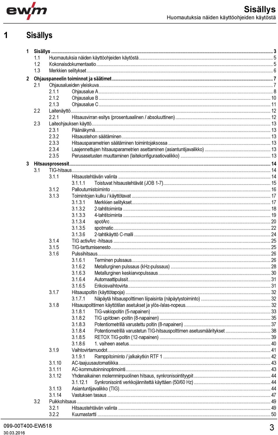 .. 12 2.3 Laiteohjauksen käyttö... 13 2.3.1 Päänäkymä... 13 2.3.2 Hitsaustehon säätäminen... 13 2.3.3 Hitsausparametrien säätäminen toimintojaksossa... 13 2.3.4 Laajennettujen hitsausparametrien asettaminen (asiantuntijavalikko).
