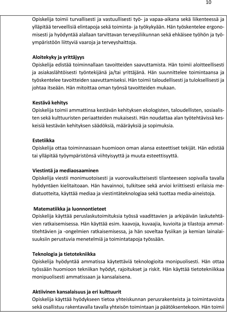 Aloitekyky ja yrittäjyys Opiskelija edistää toiminnallaan tavoitteiden saavuttamista. Hän toimii aloitteellisesti ja asiakaslähtöisesti työntekijänä ja/tai yrittäjänä.