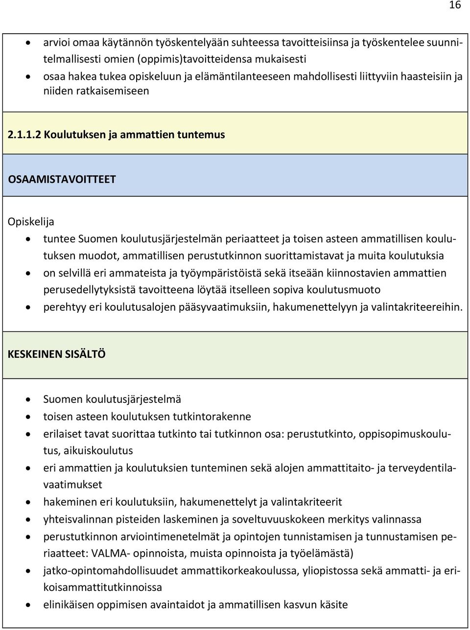 1.2 Koulutuksen ja ammattien tuntemus OSAAMISTAVOITTEET Opiskelija tuntee Suomen koulutusjärjestelmän periaatteet ja toisen asteen ammatillisen koulutuksen muodot, ammatillisen perustutkinnon