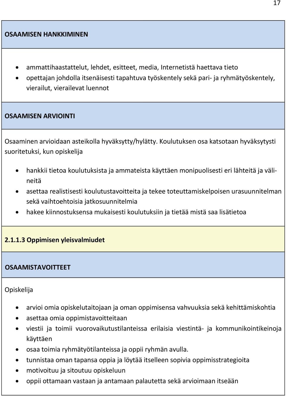 Koulutuksen osa katsotaan hyväksytysti suoritetuksi, kun opiskelija hankkii tietoa koulutuksista ja ammateista käyttäen monipuolisesti eri lähteitä ja välineitä asettaa realistisesti