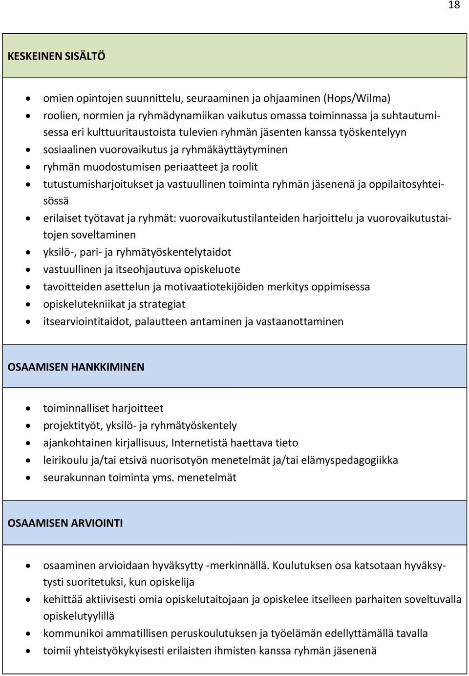 jäsenenä ja oppilaitosyhteisössä erilaiset työtavat ja ryhmät: vuorovaikutustilanteiden harjoittelu ja vuorovaikutustaitojen soveltaminen yksilö, pari ja ryhmätyöskentelytaidot vastuullinen ja