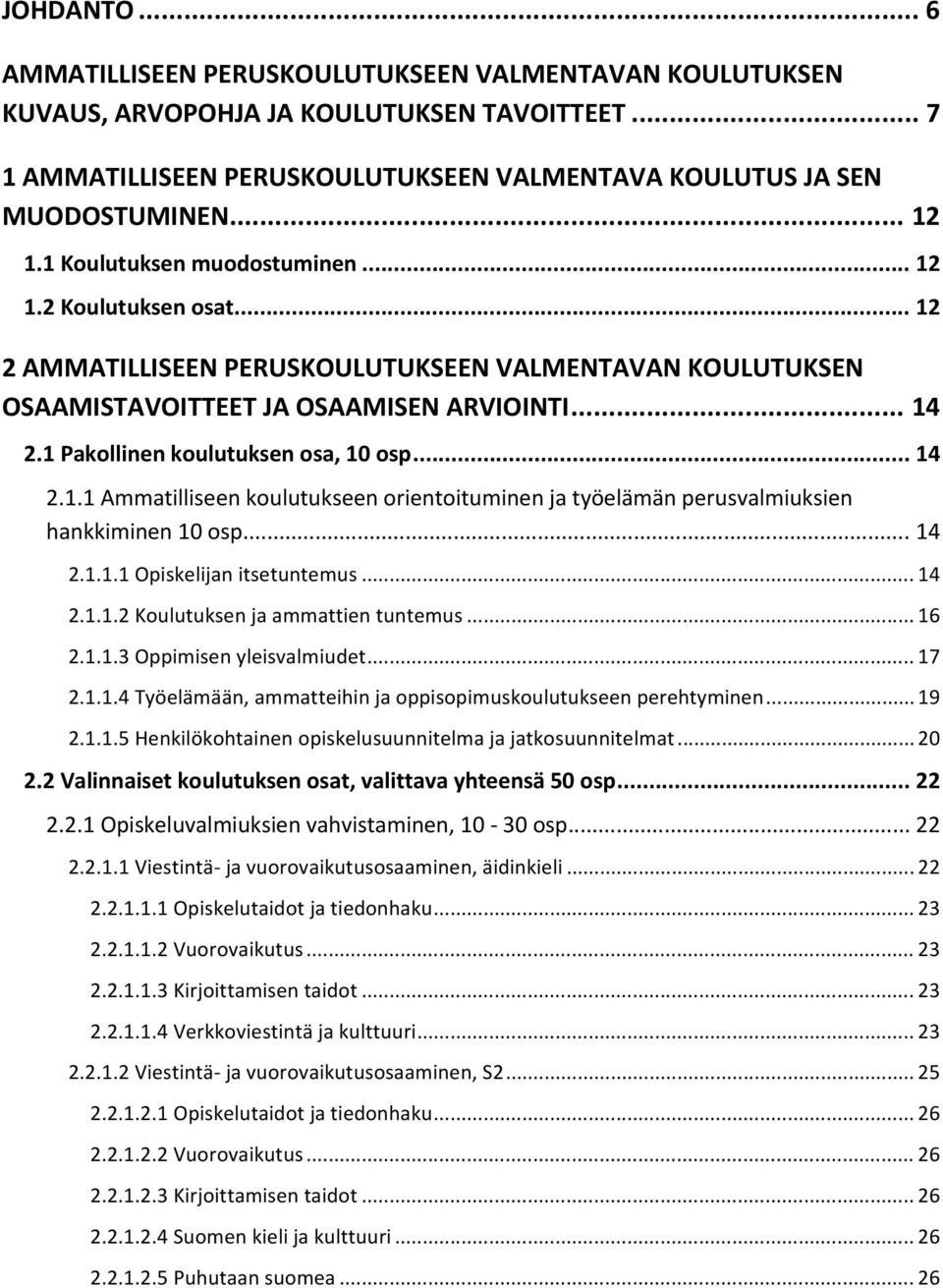 1 Pakollinen koulutuksen osa, 10 osp... 14 2.1.1 Ammatilliseen koulutukseen orientoituminen ja työelämän perusvalmiuksien hankkiminen 10 osp... 14 2.1.1.1 Opiskelijan itsetuntemus... 14 2.1.1.2 Koulutuksen ja ammattien tuntemus.