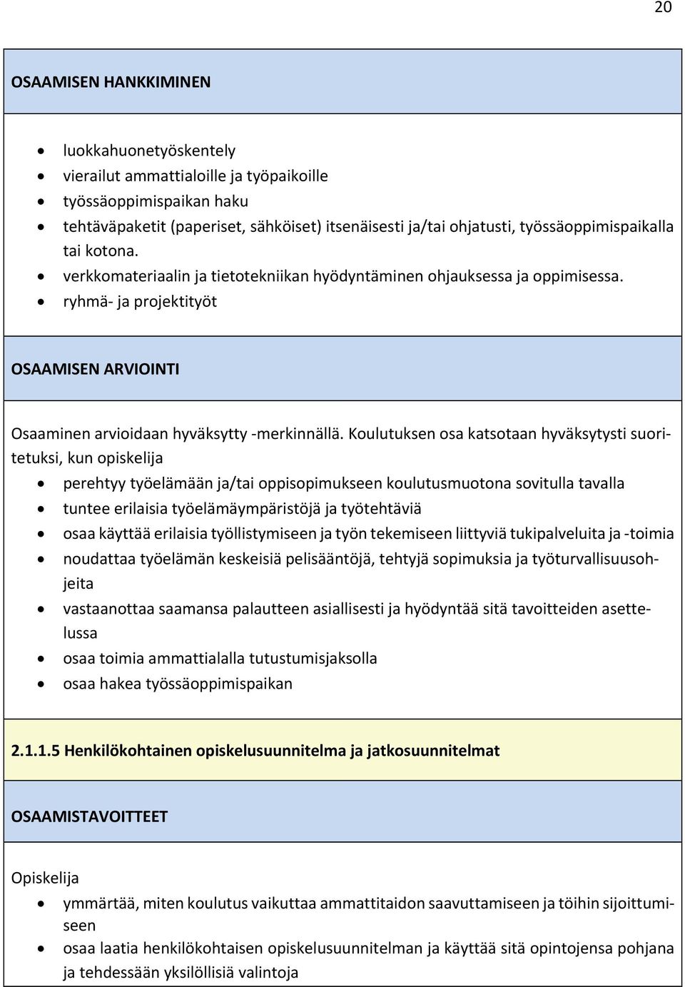 Koulutuksen osa katsotaan hyväksytysti suoritetuksi, kun opiskelija perehtyy työelämään ja/tai oppisopimukseen koulutusmuotona sovitulla tavalla tuntee erilaisia työelämäympäristöjä ja työtehtäviä