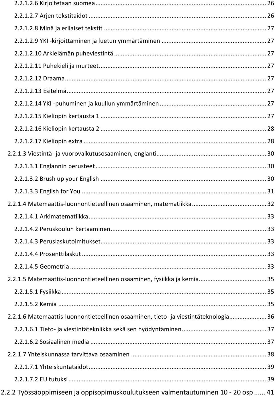 .. 28 2.2.1.2.17 Kieliopin extra... 28 2.2.1.3 Viestintä ja vuorovaikutusosaaminen, englanti... 30 2.2.1.3.1 Englannin perusteet... 30 2.2.1.3.2 Brush up your English... 30 2.2.1.3.3 English for You.