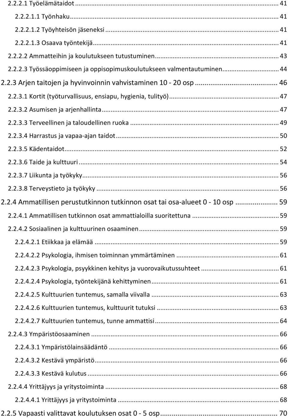 .. 49 2.2.3.4 Harrastus ja vapaa ajan taidot... 50 2.2.3.5 Kädentaidot... 52 2.2.3.6 Taide ja kulttuuri... 54 2.2.3.7 Liikunta ja työkyky... 56 2.2.3.8 Terveystieto ja työkyky... 56 2.2.4 Ammatillisen perustutkinnon tutkinnon osat tai osa alueet 0 10 osp.